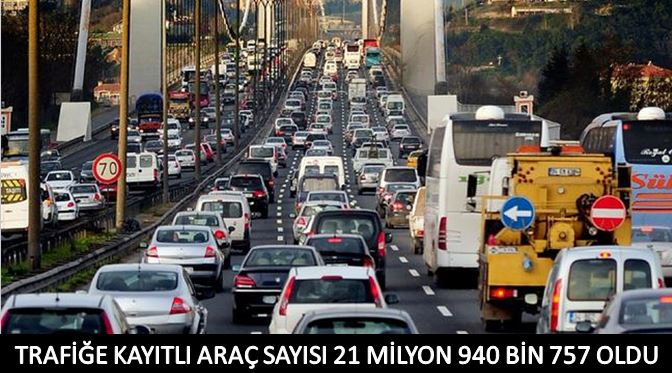 TRAFİĞE KAYITLI ARAÇ SAYISI 21 MİLYON 940 BİN 757 OLDU